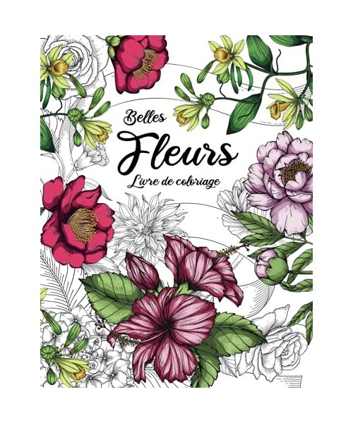 Belles Fleurs - Livre de Coloriage pour Adultes: Magnifiques Fleurs à Colorier | Livres de Coloriage anti-stress Adulte