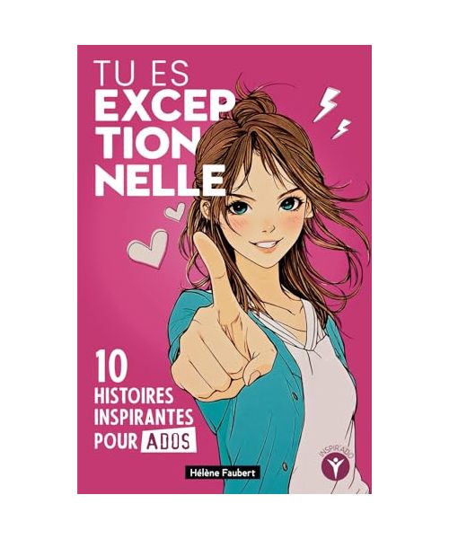 Tu es exceptionnelle: 10 histoires inspirantes pour jeunes filles ados sur la confiance et l'estime de soi