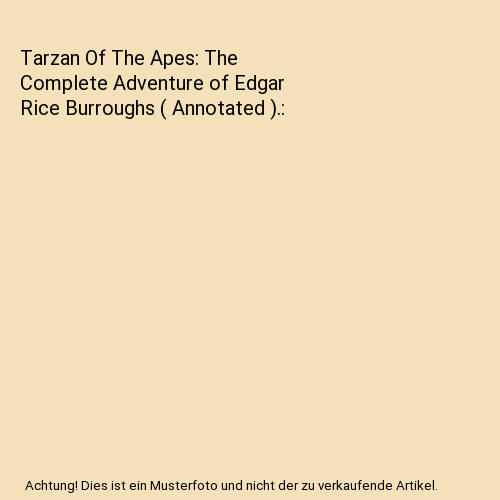 Tarzan Of The Apes: The Complete Adventure of Edgar Rice Burroughs ( Annotated ).