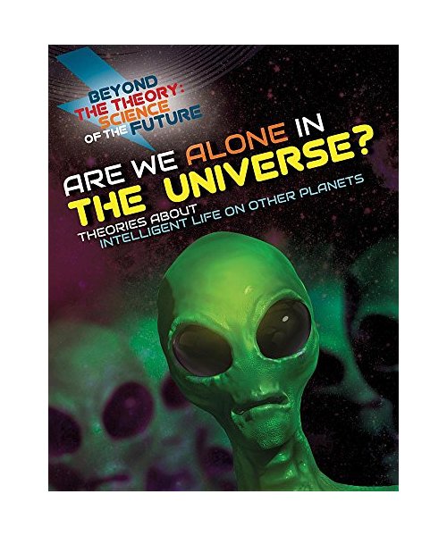 Are We Alone in the Universe? Theories about Intelligent Life on Other Planets