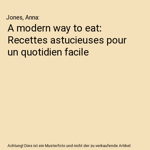 A modern way to eat: Recettes astucieuses pour un quotidien facile