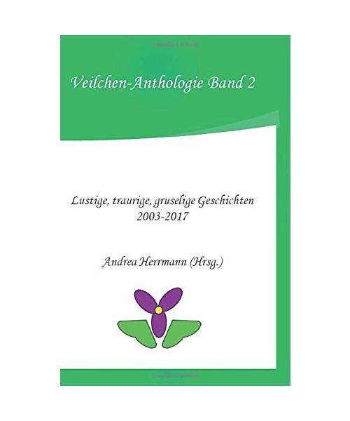 Veilchen-Anthologie Band 2: Lustige, traurige, gruselige Geschichten 2003-2017