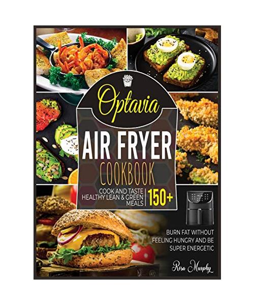 Optavia Air Fryer Cookbook: Cook and Taste 150+ Healthy Lean & Green Meals, Burn Fat without Feeling Hungry and Be Super Energetic