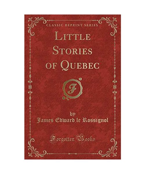 Little Stories of Quebec (Classic Reprint)