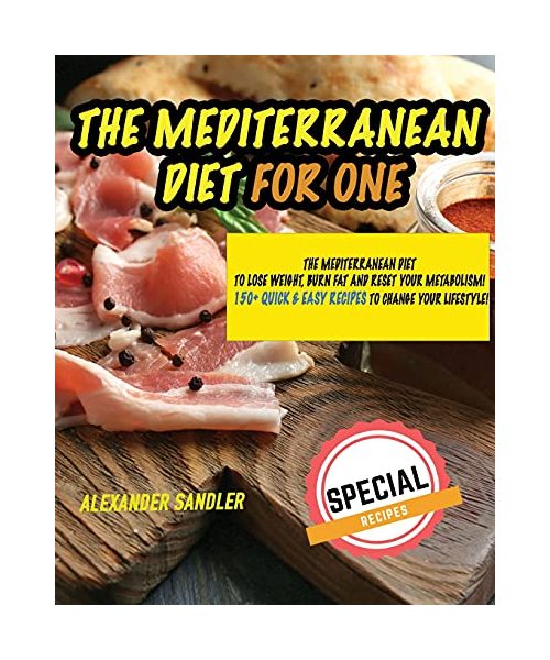 The Mediterranean Diet for One: Mediterranean diet to lose weight, burn fat and reset your metabolism! 150+ Quick & Easy Recipes to Change your Lifestyle!