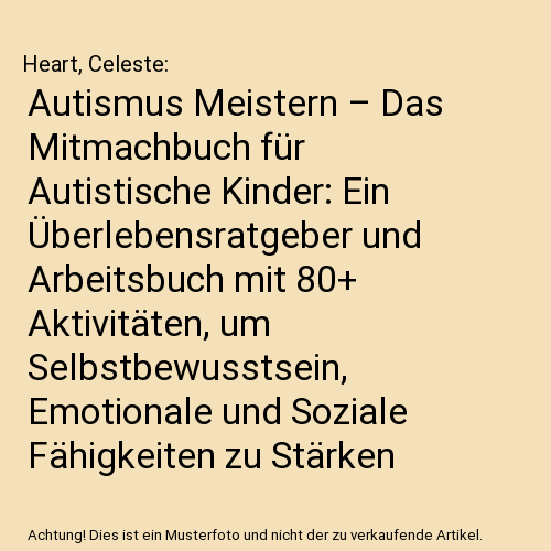 Autismus Meistern – Das Mitmachbuch für Autistische Kinder: Ein Überlebensratgeber und Arbeitsbuch mit 80+ Aktivitäten, um Selbstbewusstsein, Emotionale und Soziale Fähigkeiten zu Stärken