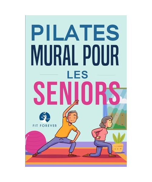 Pilates mural pour les seniors: Exercices simples à réaliser chez soi pour améliorer la souplesse, la mobilité, la posture et l'équilibre tout en favorisant un mouvement sain