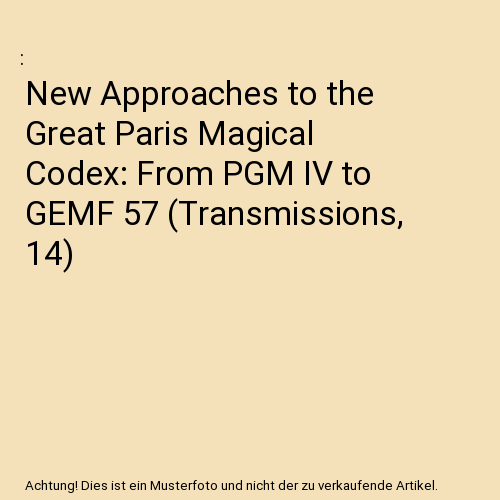 New Approaches to the Great Paris Magical Codex: From PGM IV to GEMF 57 (Transmissions, 14)
