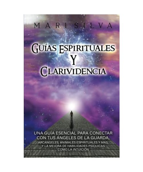 Guías espirituales y clarividencia: Una guía esencial para conectar con tus ángeles de la guarda, arcángeles, animales espirituales y más, y la mejora ... como la intuición (Habilidades espirituales)