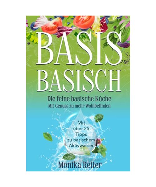 BASIS BASISCH - Die feine basische Küche Mit Genuss zu mehr Wohlbefinden