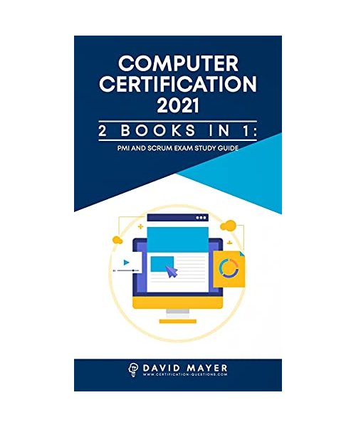Computer Certification 2021: PMI Exams Study Guide And SCRUM Exams Study Guide