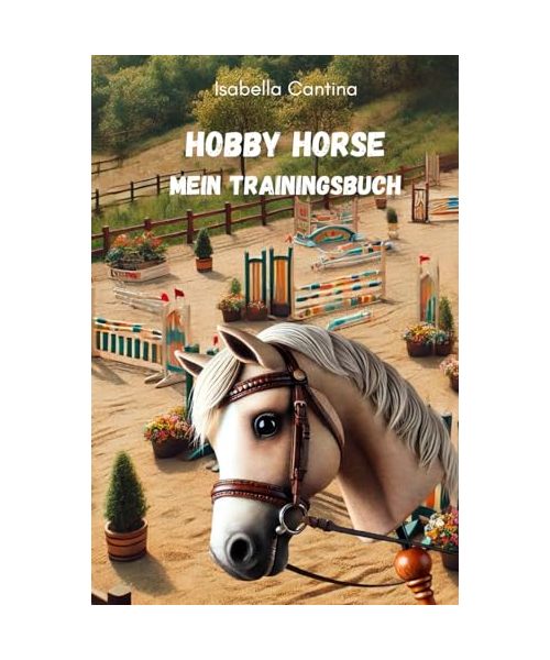 Hobby Horse - Mein Trainingsbuch: Für Anfänger, Fortgeschrittene und Profis- Springreiten, Dressurreiten und Freestyle