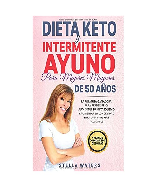 Dieta Keto y Intermitente Ayuno Para Muyeres Mayores De 50 Años: La fórmula ganadora para perder peso aumentar Tu Metabolismo y aumentar la longevidad