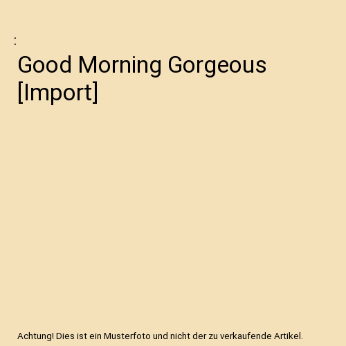 Good Morning Gorgeous