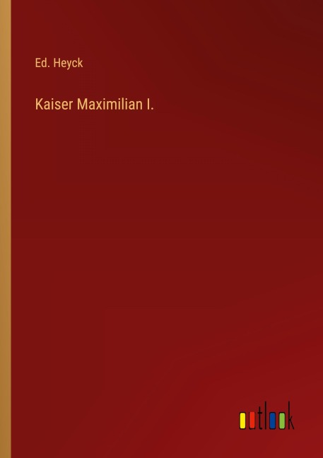 Kaiser Maximilian I.