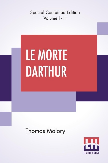 Le Morte Darthur (Complete): Sir Thomas Malory'S Book Of King Arthur And Of His Noble Knights Of The Round Table. The Text Of Caxton Edited, With A