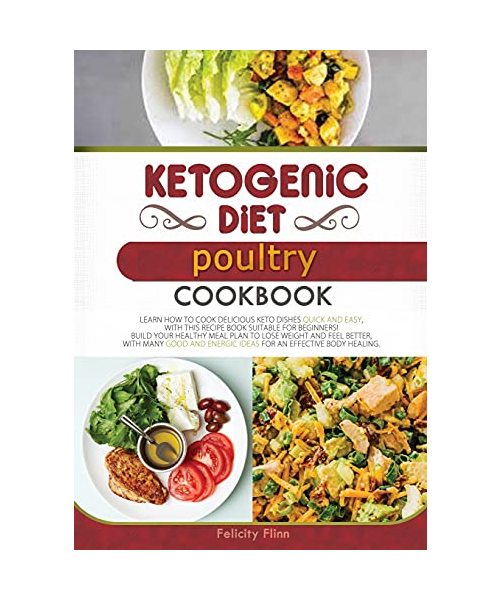 KETOGENIC DIET POULTRY COOKBOOK (second edition): Learn How to Cook Delicious Keto Dishes Quick and Easy, with This Recipe Book Suitable for ... Energic Ideas for an Effective Body Healing.