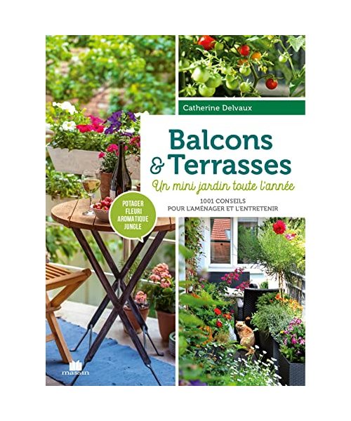 Balcons et terrasses : potager fleuri aromatique jungle: Un mini jardin toute l'année, 1001 conseils pour l'aménager et l'entretenir