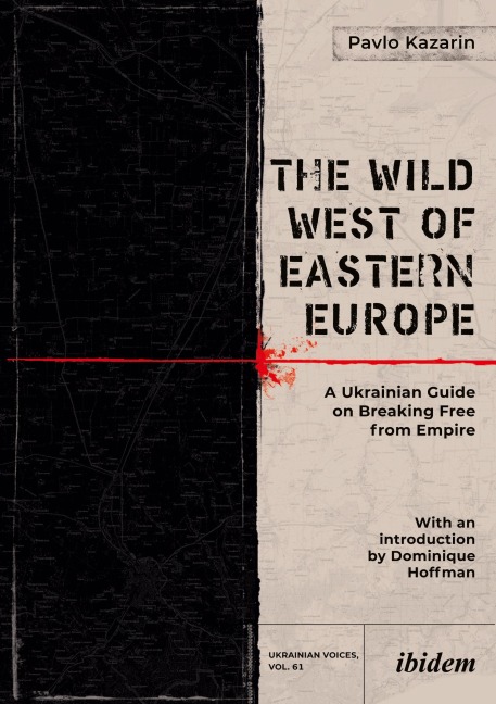 The Wild West of Eastern Europe: A Ukrainian Guide on Breaking Free from Empire (Ukrainian Voices)