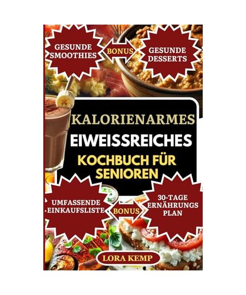 Kalorienarmes Eiweißreiches Kochbuch für Senioren: Einfache glutenfreie, entzündungshemmende Rezepte für Gewichtsabnahme, Muskelaufbau, Knochengesundheit & Linderung von Arthritis & Osteoporose