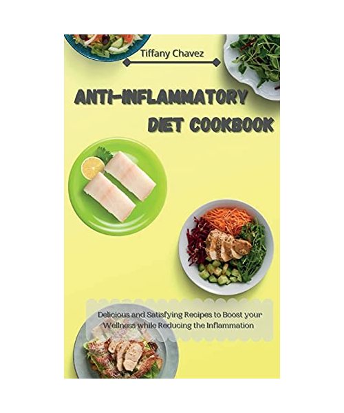 Anti-Inflammatory Diet Cookbook: Delicious and Satisfying Recipes to Boost your Wellness while Reducing the Inflammation