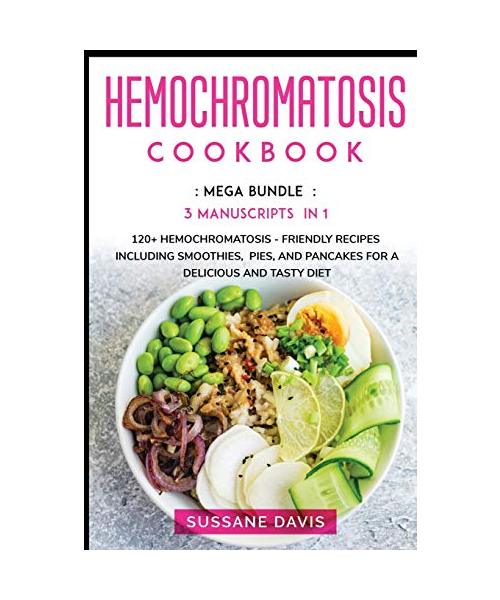 Hemochromatosis Cookbook: MEGA BUNDLE - 3 Manuscripts in 1 - 120+ Hemochromatosis - friendly recipes including smoothies, pies, and pancakes for