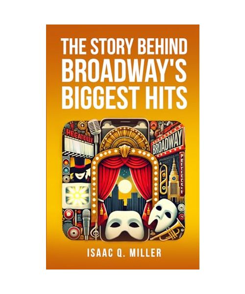The Story Behind Broadway's Biggest Hits