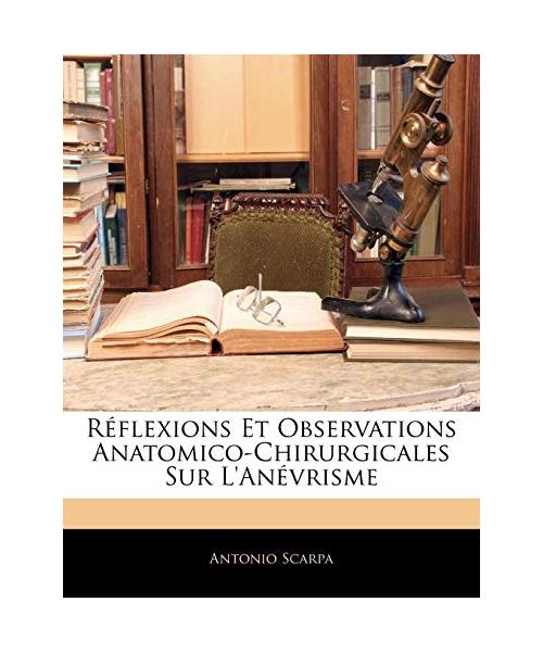 Rflexions Et Observations Anatomico-Chirurgicales Sur L'Anvrisme