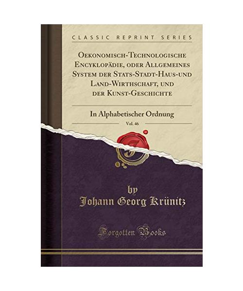 Oekonomisch-Technologische Encyklopädie, oder Allgemeines System der Stats-Stadt-Haus-und Land-Wirthschaft, und der Kunst-Geschichte, Vol. 46