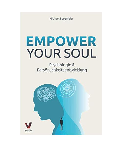 Empower your soul - Psychologie & Persönlichkeitsentwicklung: Wie Sie Ihr Unterbewusstsein beeinflussen & Ihre Persönlichkeit stärken für ein erfolgreicheres und glücklicheres Leben