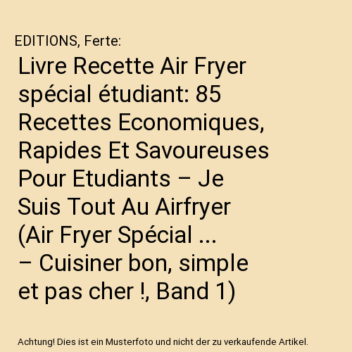 Livre Recette Air Fryer spécial étudiant: 85 Recettes Economiques, Rapides Et Savoureuses Pour Etudiants – Je Suis Tout Au Airfryer (Air Fryer Spécial ... – Cuisiner bon, simple et pas cher !, Band 1)