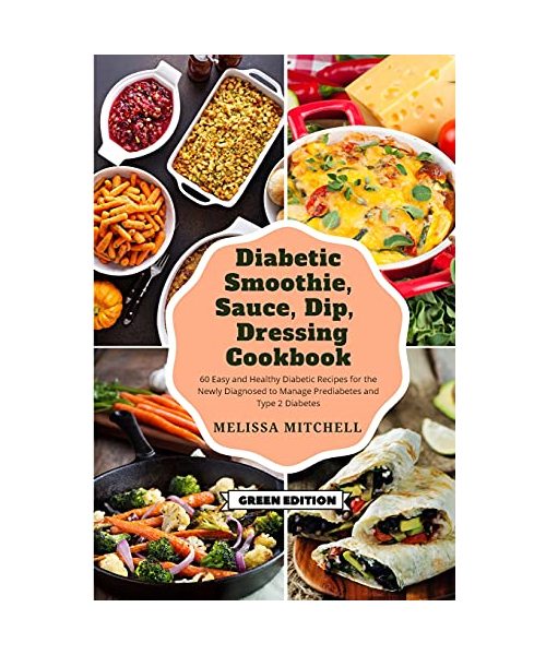 Diabetic Smoothie, Soup, Dip, Dressing Cookbook: 60 Easy and Healthy Diabetic Recipes for the Newly Diagnosed to Manage Prediabetes and Type 2 Diabete