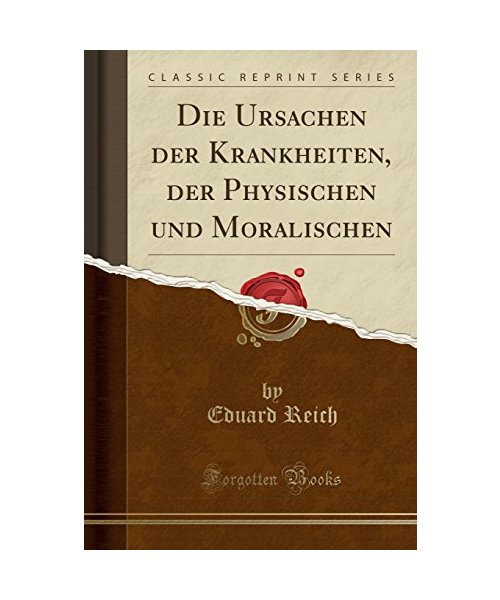 Die Ursachen der Krankheiten, der Physischen und Moralischen (Classic Reprint)