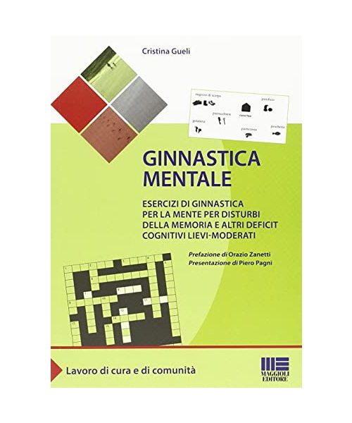 Ginnastica mentale. Esercizi di ginnastica per la mente per disturbi della memoria e altri deficit cognitivi lievi-moderati