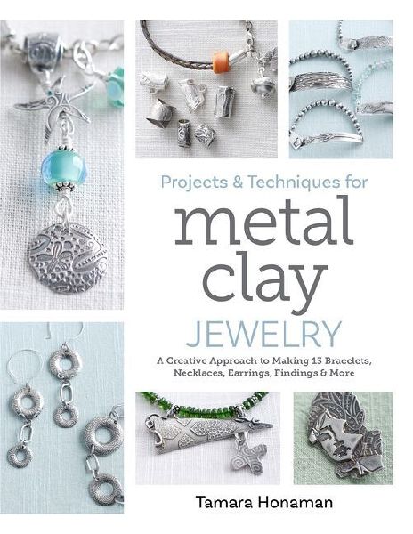 Projects and Techniques for Metal Clay Jewelry