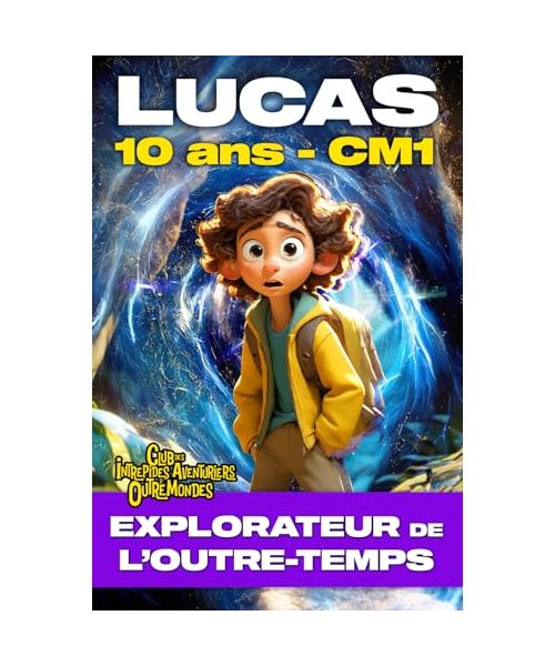 LUCAS 10 ANS CM1, EXPLORATEUR DE L'OUTRE-TEMPS. Roman d'Aventure Fantastique Educatif | Moyen Âge Préhistoire Révolution Gaule Antique: | Nouvelle ... inspirants pour filles & garçons dès 8 ans.)