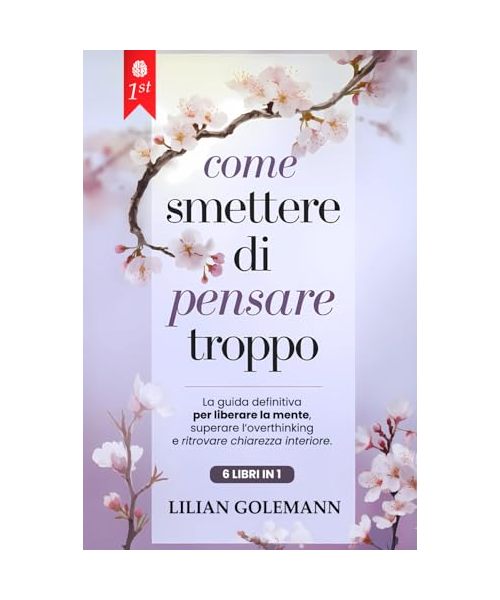 COME SMETTERE DI PENSARE TROPPO: 6 LIBRI IN 1 Elimina il Sovrappensiero, Gestisci Ansia e Stress, Liberati dai Pensieri Negativi e dal Passato e Vivi con Serenità nel Presente. + BONUS MULTIMEDIALE