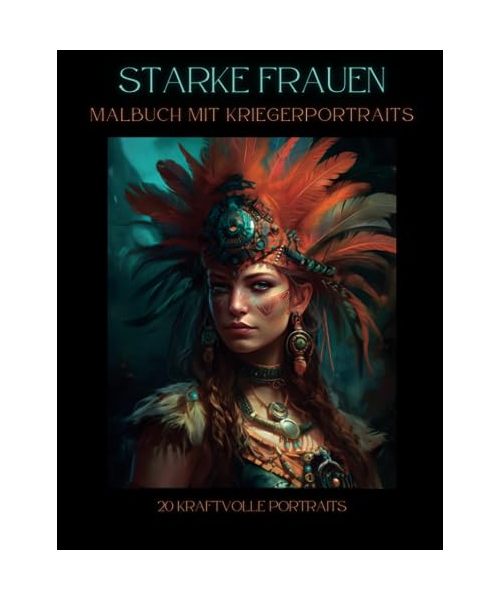 Starke Frauen: Malbuch mit Kriegerportraits - 20 Kraftvolle Illustrationen - Entspannen, Stress abbauen und künstlerisch ausleben