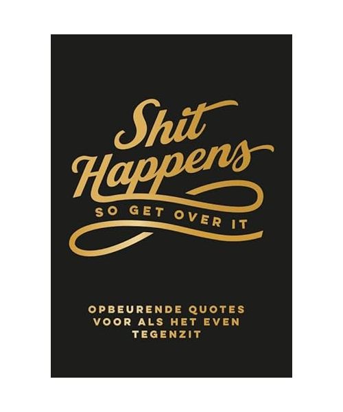 Shit happens so get over it: Opbeurende quotes voor als het tegenzit