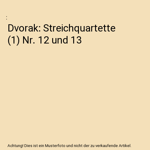 Dvorak: Streichquartette (1) Nr. 12 und 13