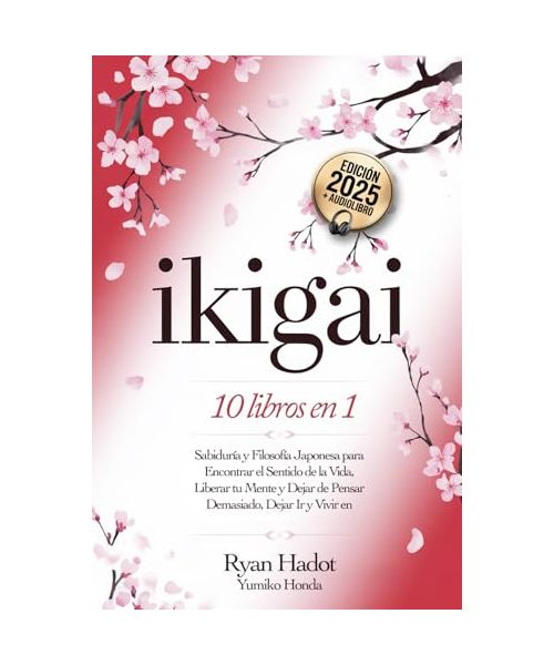 IKIGAI: 10 LIBROS EN 1: Sabiduría y Filosofía Japonesa para Encontrar el Sentido de la Vida, Liberar tu Mente y Dejar de Pensar Demasiado, Dejar Ir y Vivir en Armonía con uno Mismo. +AUDIOLIBRO