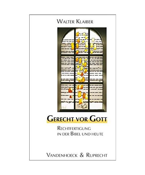 Gerecht vor Gott.: Rechtfertigung in der Bibel und heute.