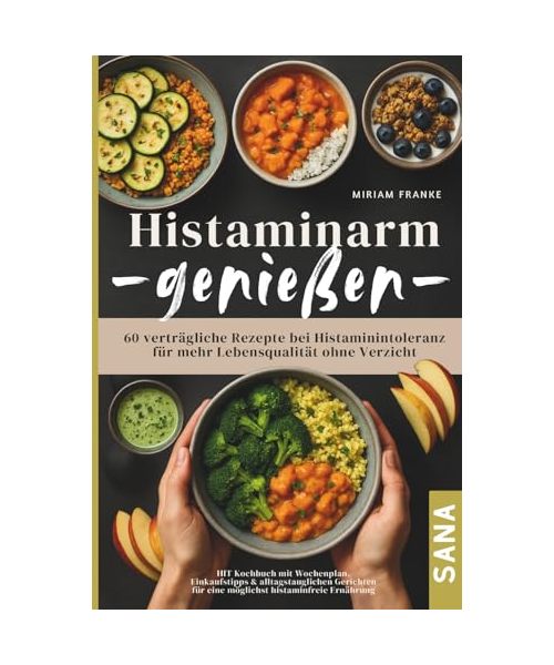 Histaminarm genießen - 60 verträgliche Rezepte bei Histaminintoleranz für mehr Lebensqualität ohne Verzicht: HIT Kochbuch mit Wochenplan, ... für eine möglichst histaminfreie Ernährung