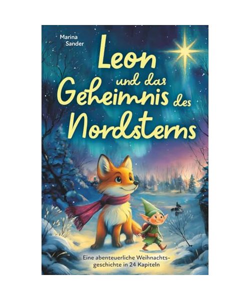 Leon und das Geheimnis des Nordsterns. Eine abenteuerliche Weihnachtsgeschichte in 24 Kapiteln zum Lesen oder Vorlesen in der Adventszeit für Kinder ab 8 Jahren.