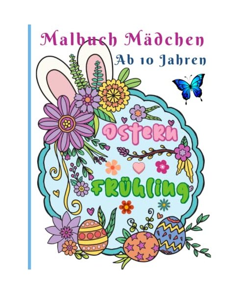 Malbuch für Mädchen ab 10 Jahren Ostern & Frühling: Ausmalbuch dient als perfektes Geschenkidee für Teenager und Erwachsene zur Förderung von Entspannung und Achtsamkeit