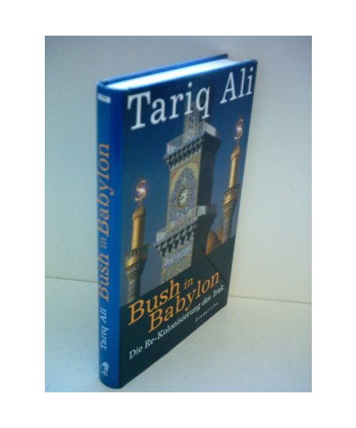Bush in Babylon: Die Re-Kolonisierung des Irak