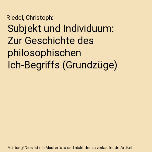 Subjekt und Individuum: Zur Geschichte des philosophischen Ich-Begriffs (Grundzüge)