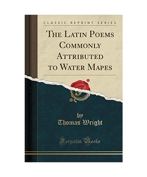 The Latin Poems Commonly Attributed to Water Mapes (Classic Reprint)