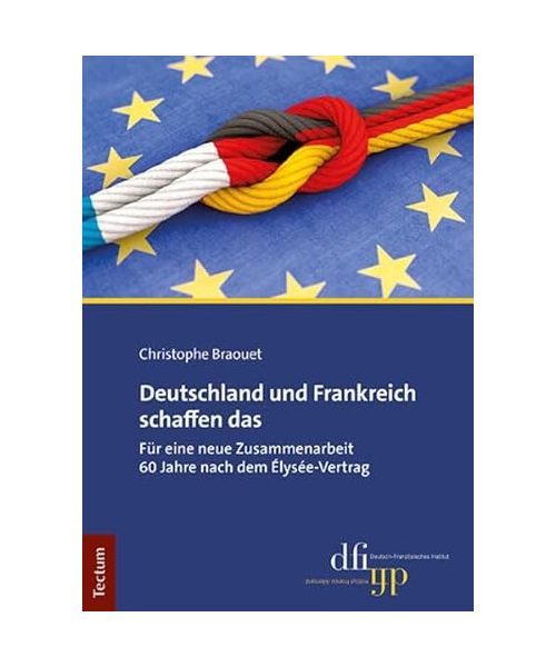Deutschland und Frankreich schaffen das: Für eine neue Zusammenarbeit 60 Jahre nach dem Élysée-Vertrag