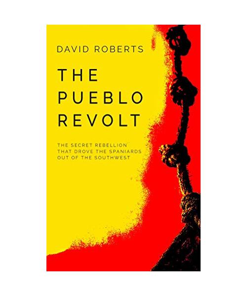 The Pueblo Revolt: The Secret Rebellion That Drove the Spaniards Out of the Southwest
